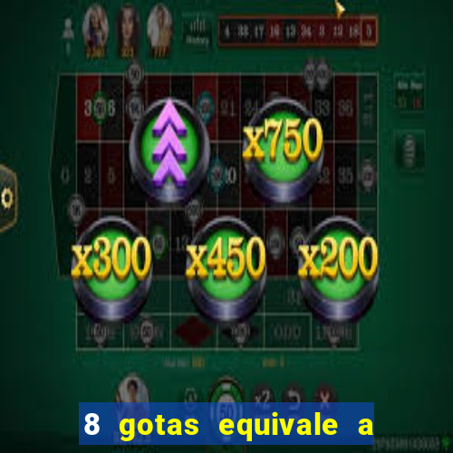 8 gotas equivale a quantos ml